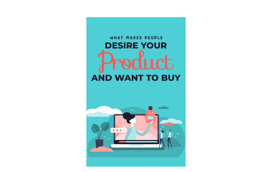 What Makes People Desire Your Product and Want to Buy